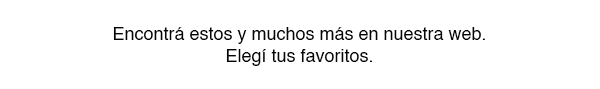 Encontrá estos y muchos más en nuestra web. Elegí tus favoritos.
